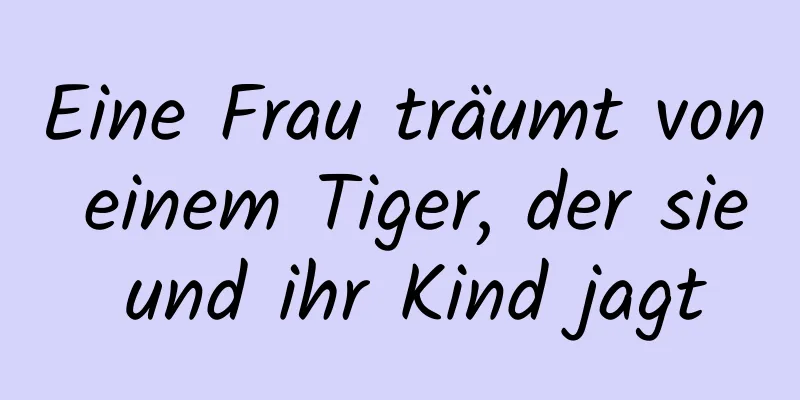 Eine Frau träumt von einem Tiger, der sie und ihr Kind jagt