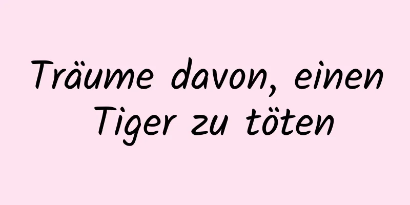 Träume davon, einen Tiger zu töten