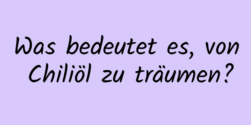 Was bedeutet es, von Chiliöl zu träumen?