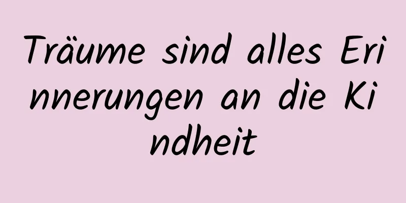 Träume sind alles Erinnerungen an die Kindheit
