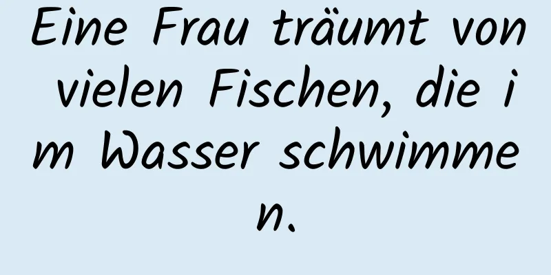 Eine Frau träumt von vielen Fischen, die im Wasser schwimmen.