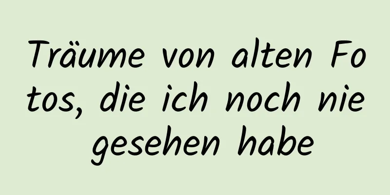 Träume von alten Fotos, die ich noch nie gesehen habe