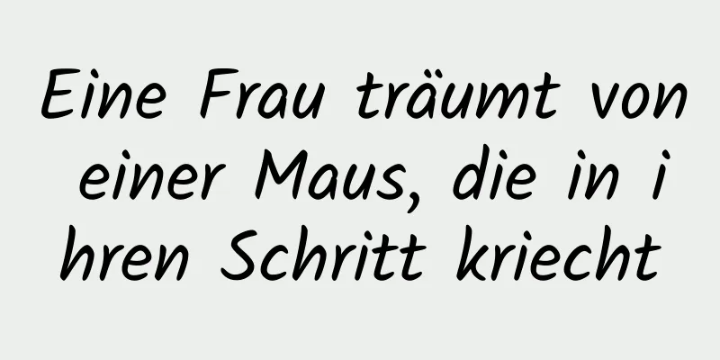 Eine Frau träumt von einer Maus, die in ihren Schritt kriecht