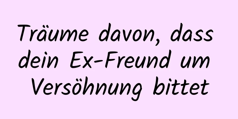 Träume davon, dass dein Ex-Freund um Versöhnung bittet