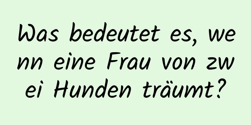 Was bedeutet es, wenn eine Frau von zwei Hunden träumt?