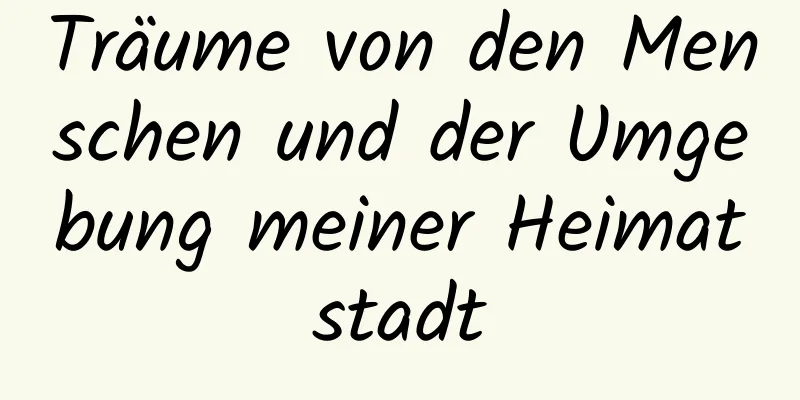 Träume von den Menschen und der Umgebung meiner Heimatstadt