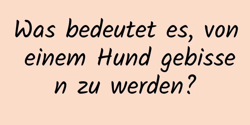 Was bedeutet es, von einem Hund gebissen zu werden?