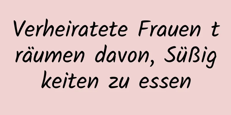 Verheiratete Frauen träumen davon, Süßigkeiten zu essen
