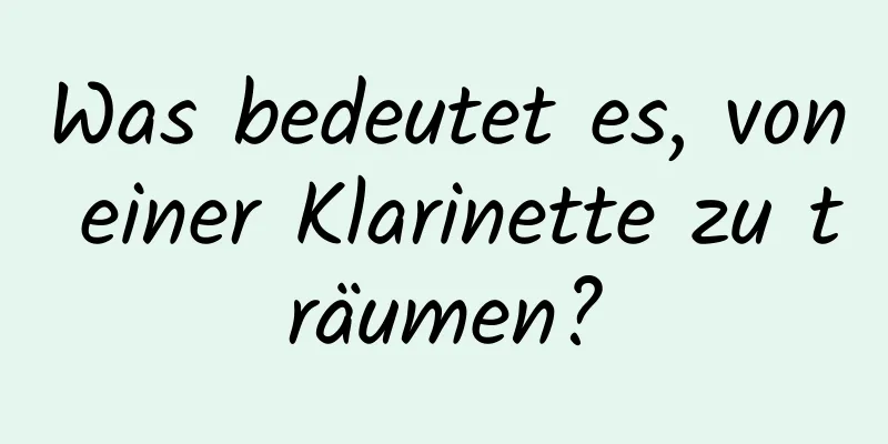 Was bedeutet es, von einer Klarinette zu träumen?