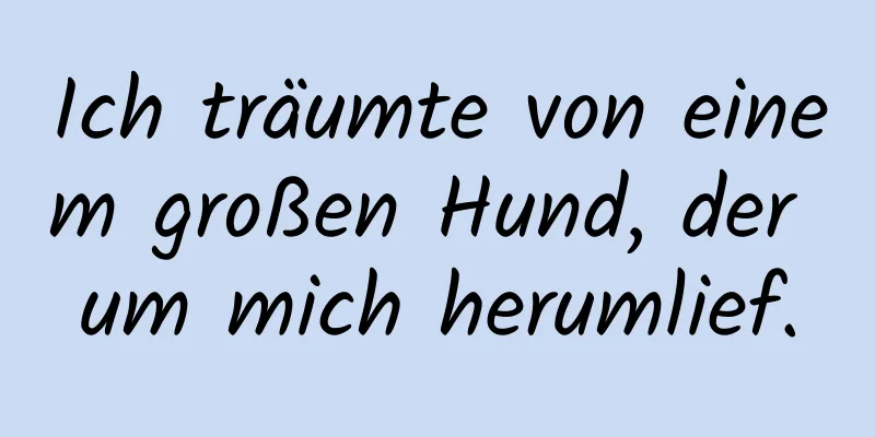 Ich träumte von einem großen Hund, der um mich herumlief.