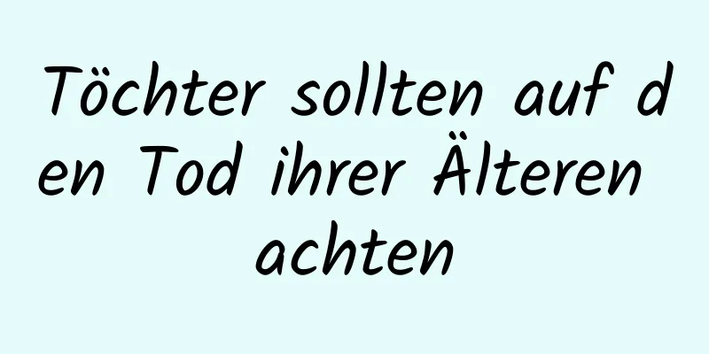 Töchter sollten auf den Tod ihrer Älteren achten