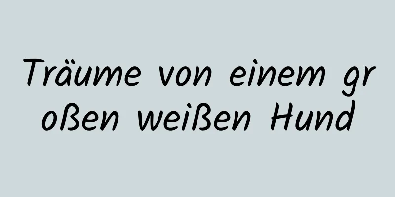 Träume von einem großen weißen Hund