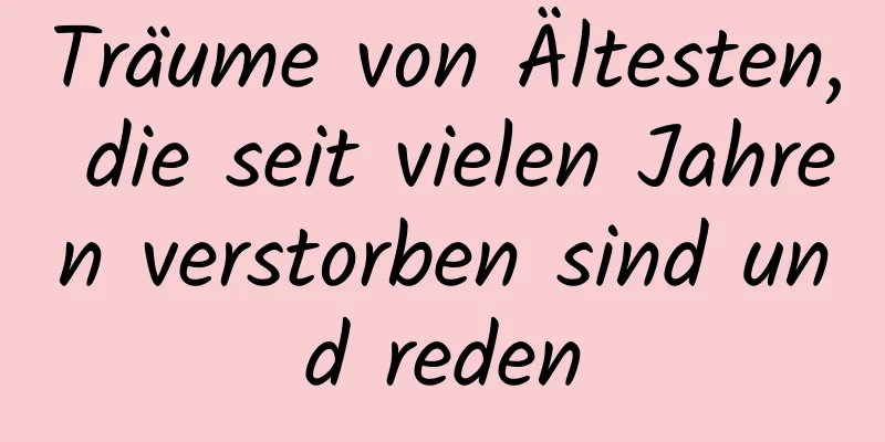 Träume von Ältesten, die seit vielen Jahren verstorben sind und reden