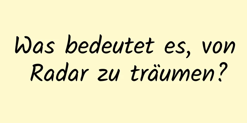 Was bedeutet es, von Radar zu träumen?