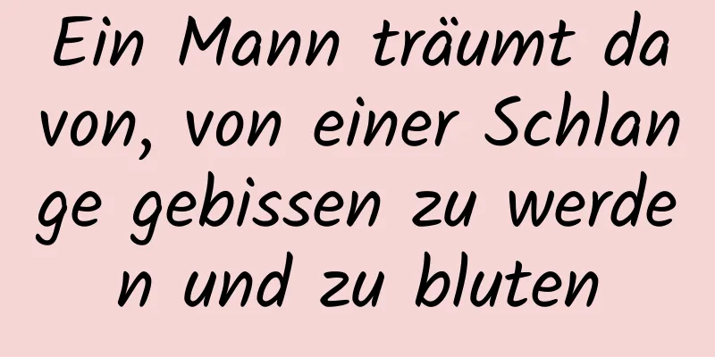 Ein Mann träumt davon, von einer Schlange gebissen zu werden und zu bluten