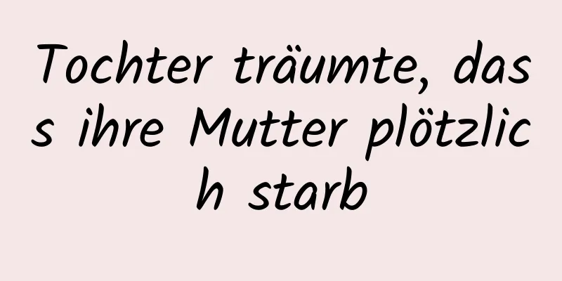 Tochter träumte, dass ihre Mutter plötzlich starb