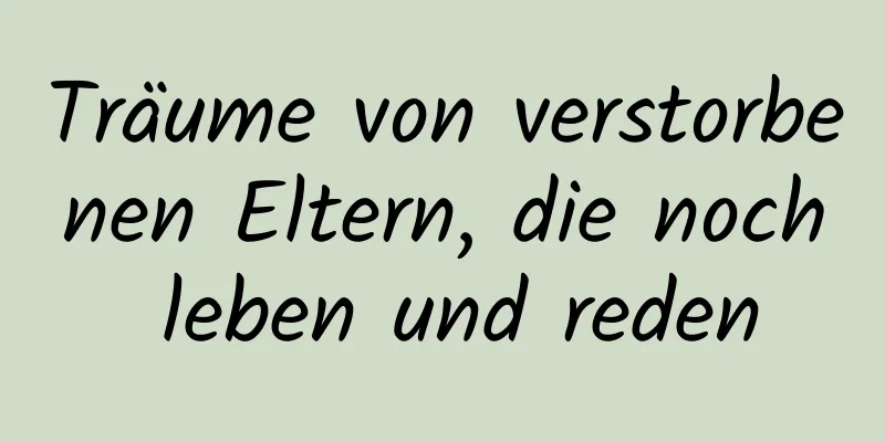 Träume von verstorbenen Eltern, die noch leben und reden