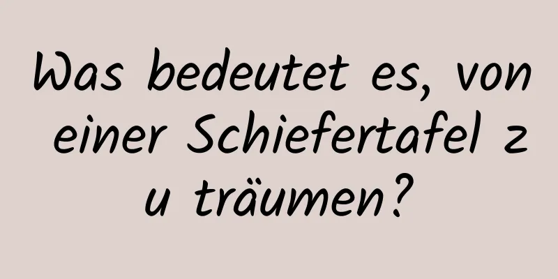 Was bedeutet es, von einer Schiefertafel zu träumen?