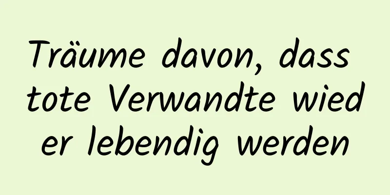Träume davon, dass tote Verwandte wieder lebendig werden