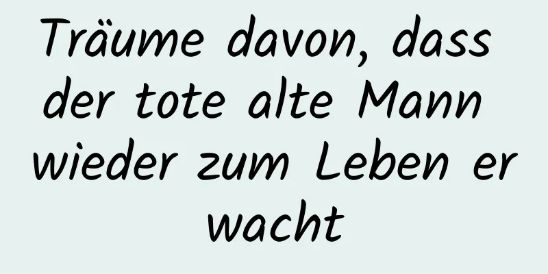 Träume davon, dass der tote alte Mann wieder zum Leben erwacht