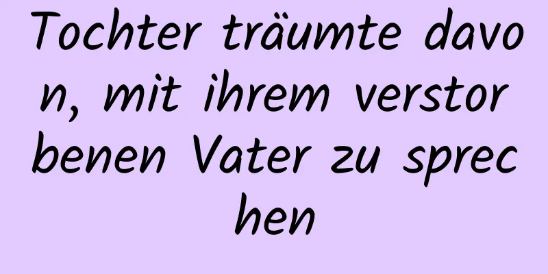 Tochter träumte davon, mit ihrem verstorbenen Vater zu sprechen