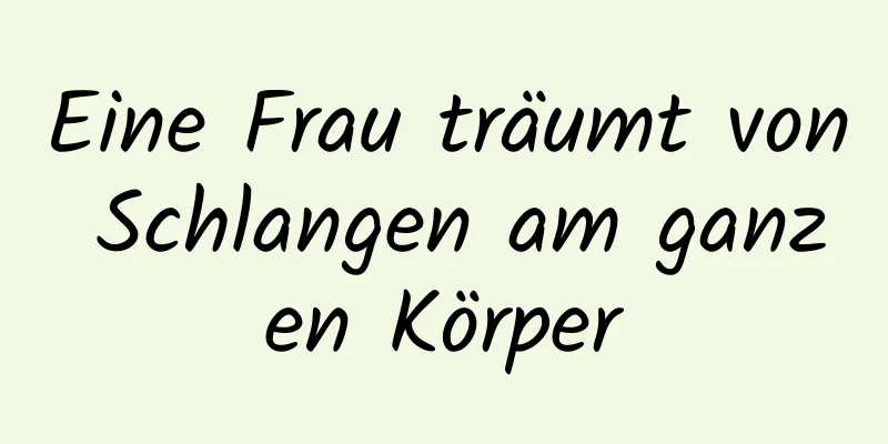 Eine Frau träumt von Schlangen am ganzen Körper