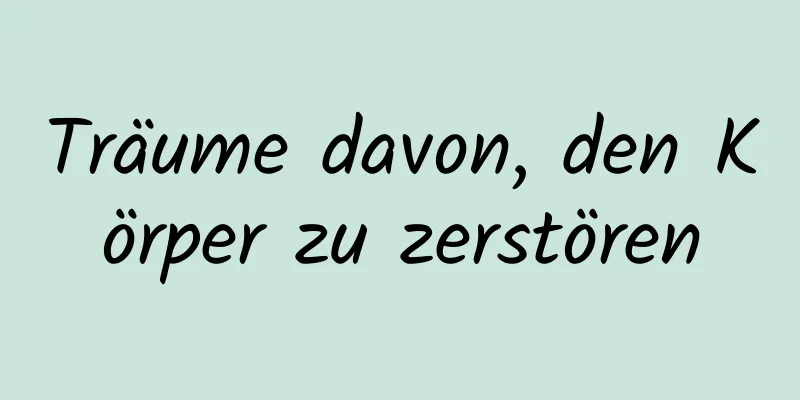 Träume davon, den Körper zu zerstören