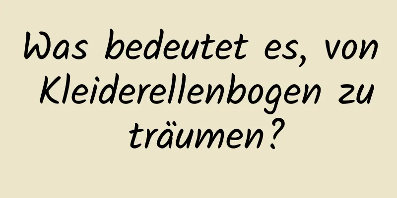 Was bedeutet es, von Kleiderellenbogen zu träumen?