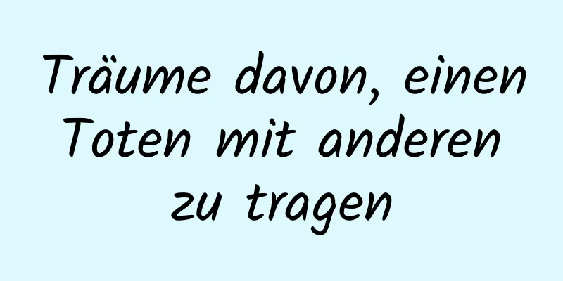 Träume davon, einen Toten mit anderen zu tragen