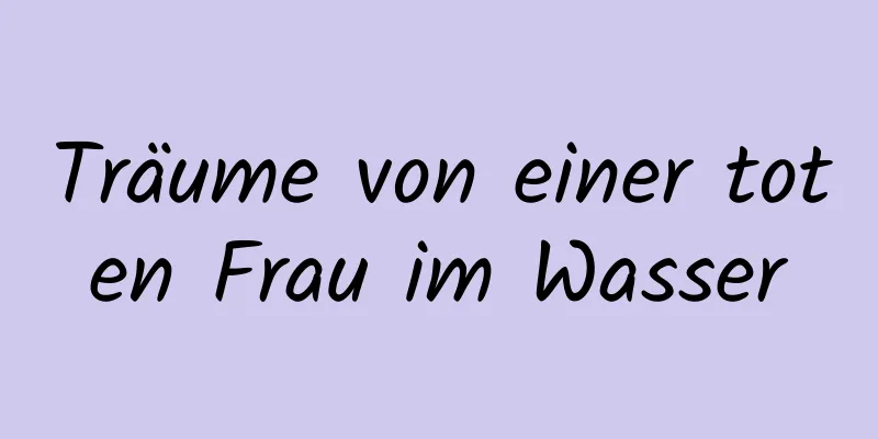 Träume von einer toten Frau im Wasser