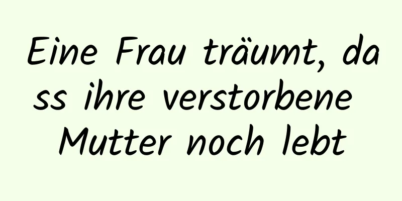 Eine Frau träumt, dass ihre verstorbene Mutter noch lebt