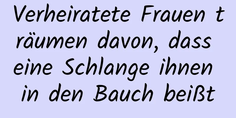 Verheiratete Frauen träumen davon, dass eine Schlange ihnen in den Bauch beißt