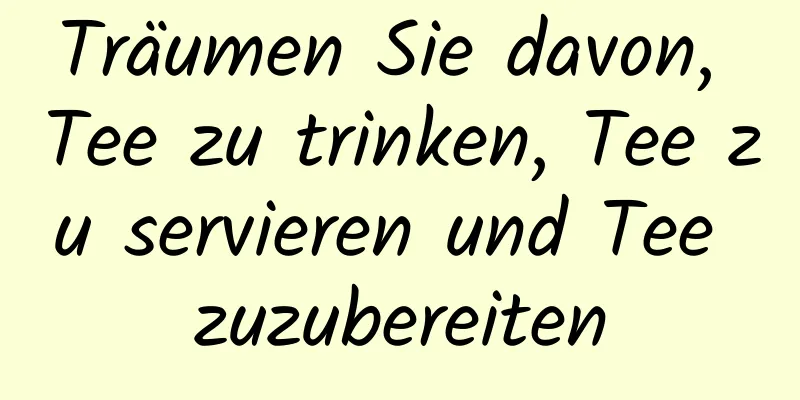 Träumen Sie davon, Tee zu trinken, Tee zu servieren und Tee zuzubereiten