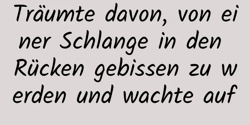 Träumte davon, von einer Schlange in den Rücken gebissen zu werden und wachte auf