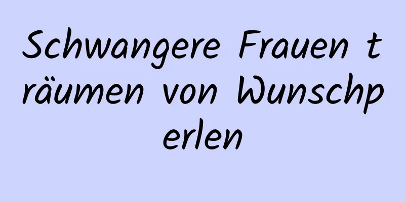 Schwangere Frauen träumen von Wunschperlen