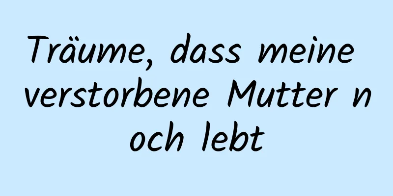 Träume, dass meine verstorbene Mutter noch lebt