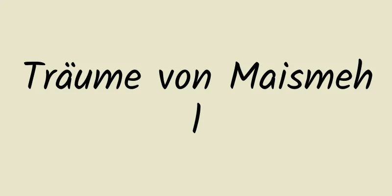 Träume von Maismehl