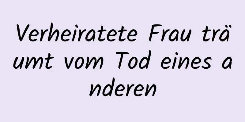 Verheiratete Frau träumt vom Tod eines anderen