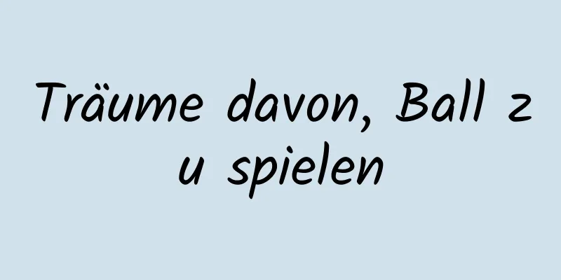 Träume davon, Ball zu spielen