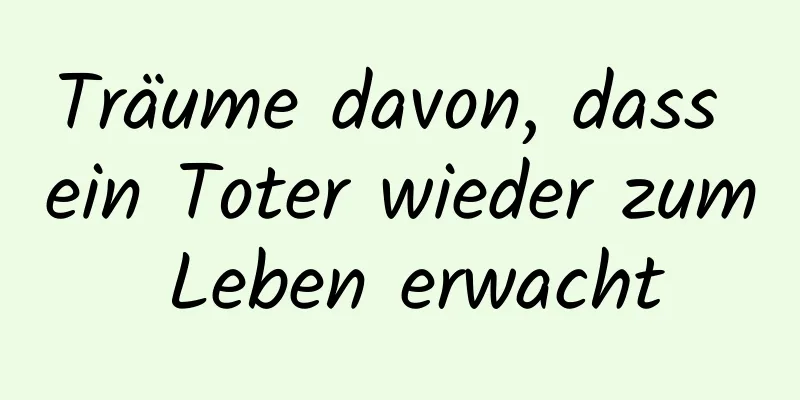 Träume davon, dass ein Toter wieder zum Leben erwacht