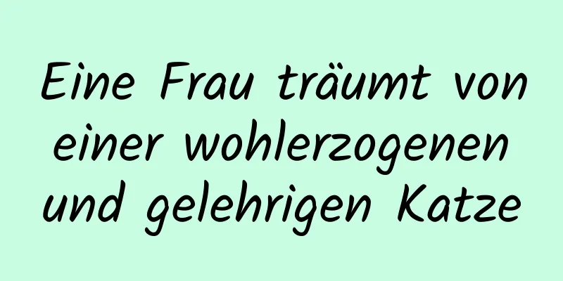 Eine Frau träumt von einer wohlerzogenen und gelehrigen Katze