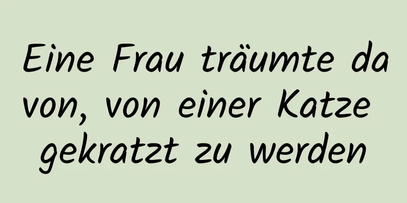 Eine Frau träumte davon, von einer Katze gekratzt zu werden