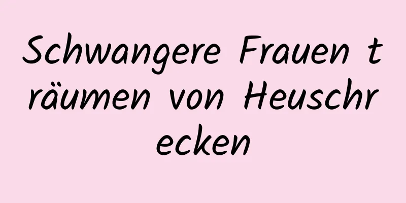 Schwangere Frauen träumen von Heuschrecken