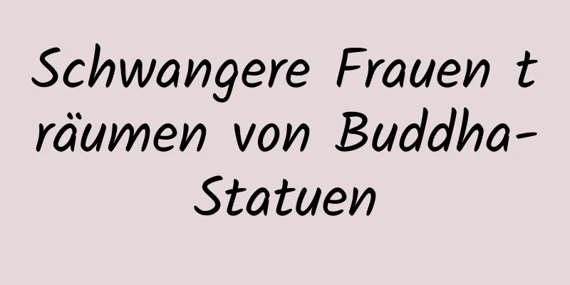 Schwangere Frauen träumen von Buddha-Statuen