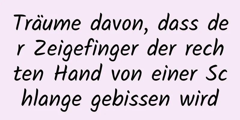 Träume davon, dass der Zeigefinger der rechten Hand von einer Schlange gebissen wird