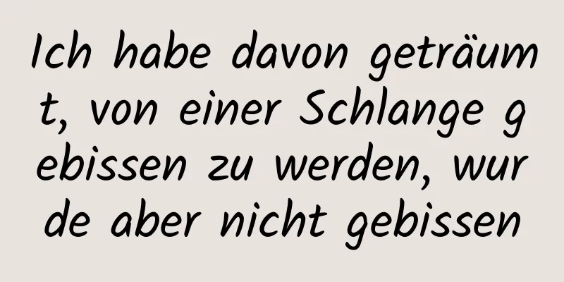 Ich habe davon geträumt, von einer Schlange gebissen zu werden, wurde aber nicht gebissen