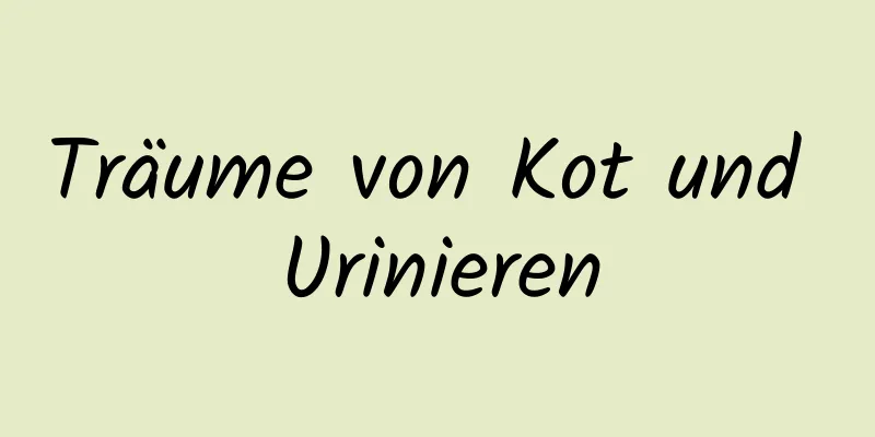 Träume von Kot und Urinieren