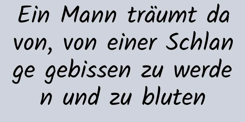 Ein Mann träumt davon, von einer Schlange gebissen zu werden und zu bluten