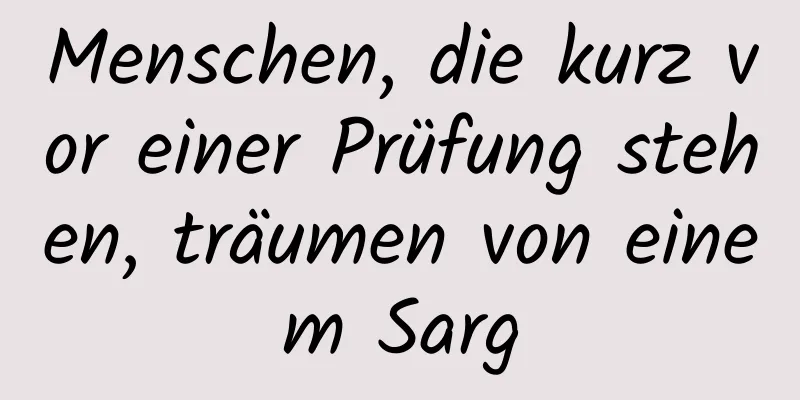 Menschen, die kurz vor einer Prüfung stehen, träumen von einem Sarg