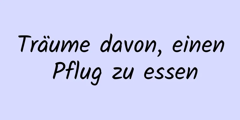 Träume davon, einen Pflug zu essen